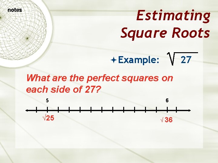 Estimating Square Roots notes Example: 27 What are the perfect squares on each side