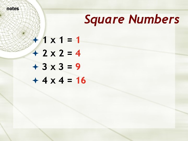 notes Square Numbers 1 x 1=1 2 x 2=4 3 x 3=9 4 x