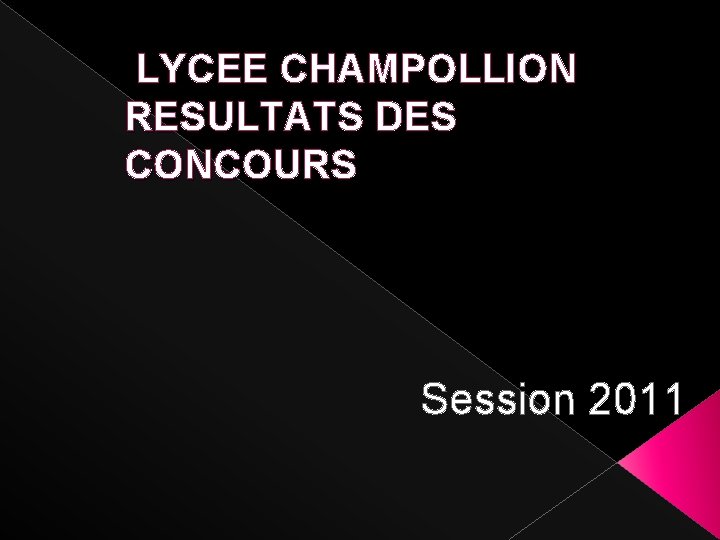  LYCEE CHAMPOLLION RESULTATS DES CONCOURS Session 2011 