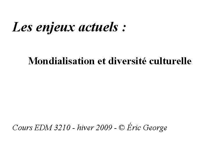 Les enjeux actuels : Mondialisation et diversité culturelle Cours EDM 3210 - hiver 2009