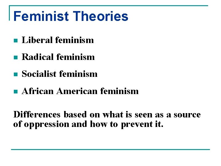 Feminist Theories n Liberal feminism n Radical feminism n Socialist feminism n African American