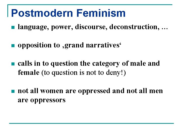 Postmodern Feminism n language, power, discourse, deconstruction, … n opposition to ‚grand narratives‘ n