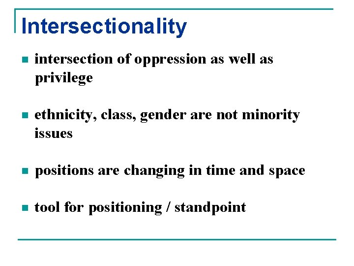 Intersectionality n intersection of oppression as well as privilege n ethnicity, class, gender are
