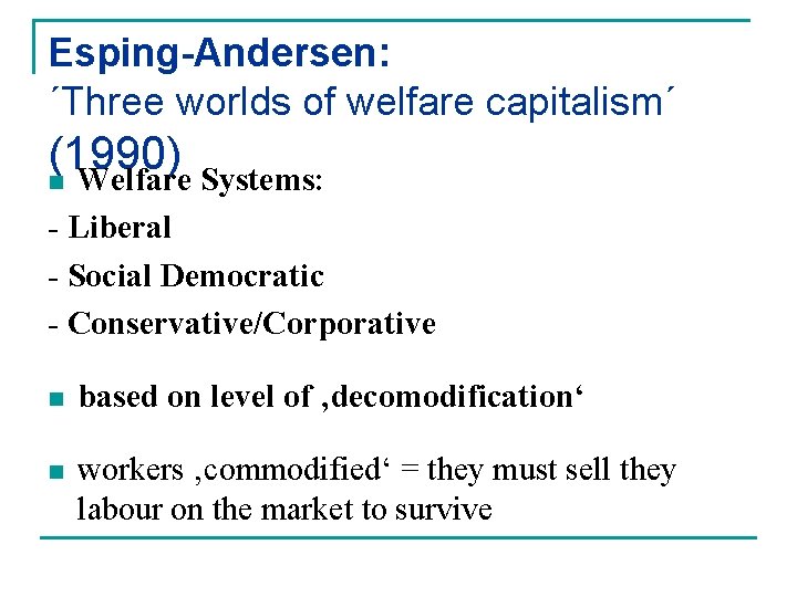 Esping-Andersen: ´Three worlds of welfare capitalism´ (1990) n Welfare Systems: - Liberal - Social