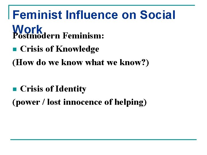 Feminist Influence on Social Work Postmodern Feminism: Crisis of Knowledge (How do we know