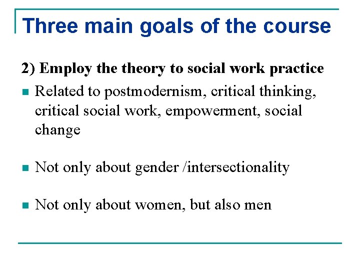 Three main goals of the course 2) Employ theory to social work practice n