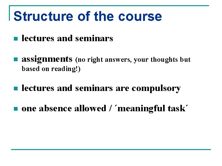 Structure of the course n lectures and seminars n assignments (no right answers, your