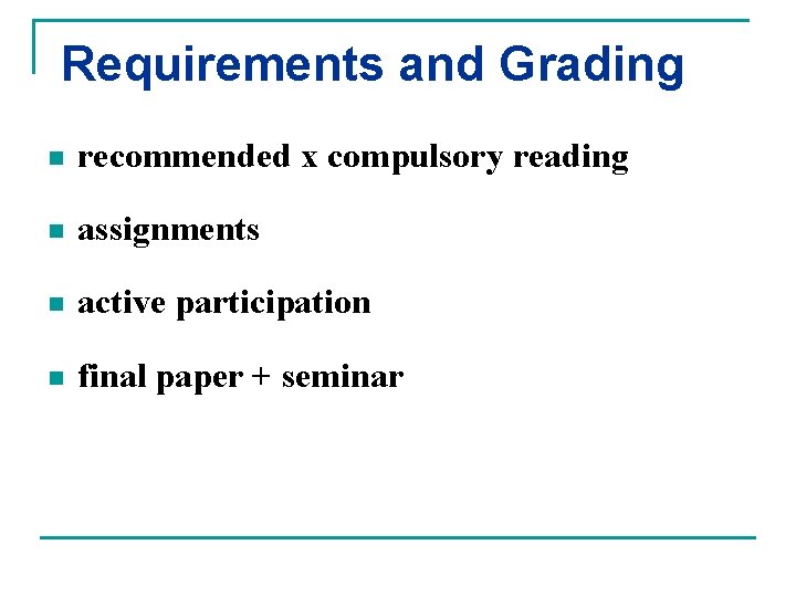 Requirements and Grading n recommended x compulsory reading n assignments n active participation n