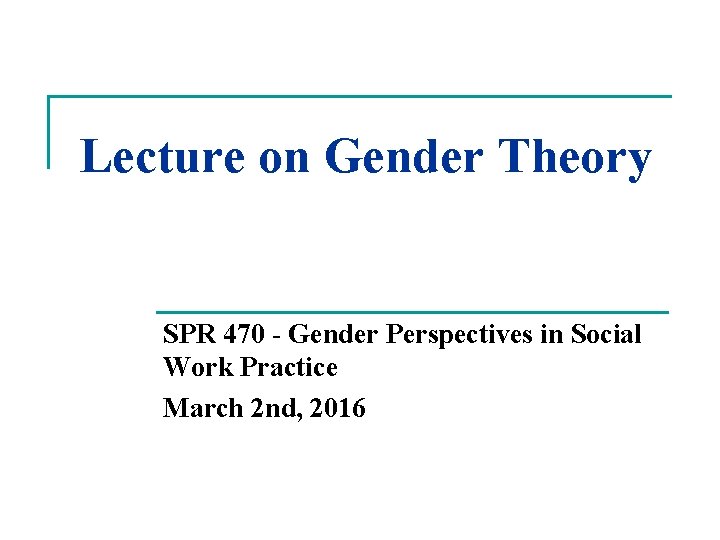 Lecture on Gender Theory SPR 470 - Gender Perspectives in Social Work Practice March