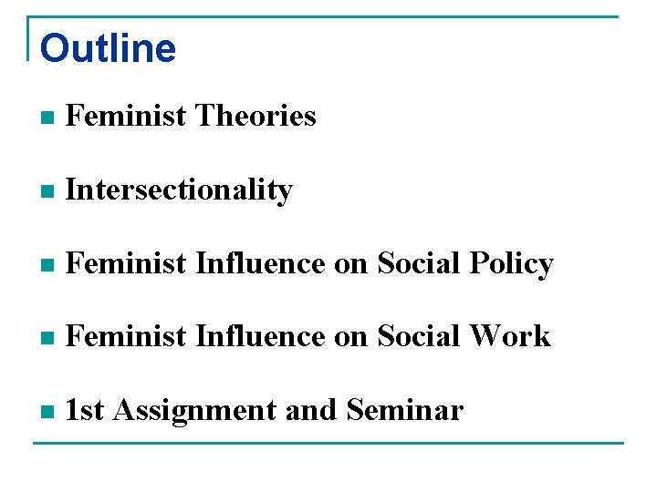 Outline n Feminist Theories n Intersectionality n Feminist Influence on Social Policy n Feminist