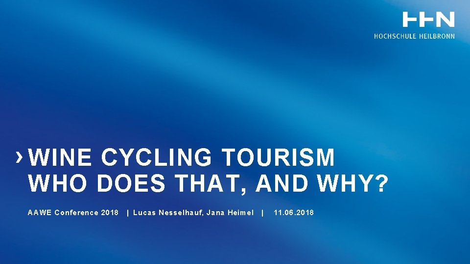 WINE CYCLING TOURISM WHO DOES THAT, AND WHY? AAWE Conference 2018 | Lucas Nesselhauf, Jana Heimel |