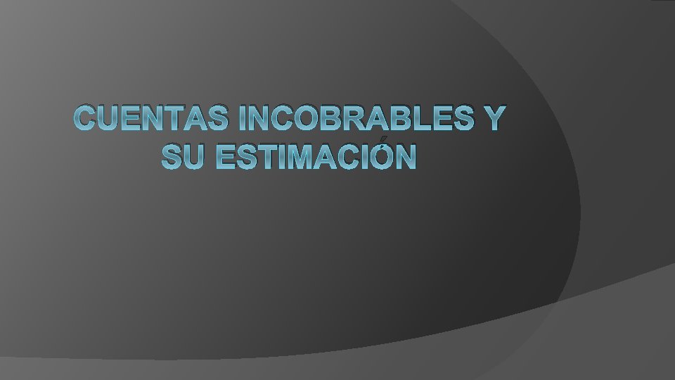 CUENTAS INCOBRABLES Y SU ESTIMACIÓN 