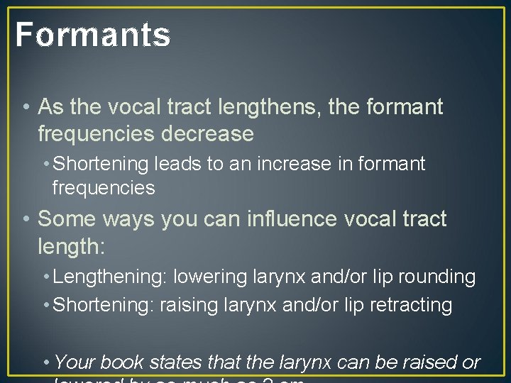 Formants • As the vocal tract lengthens, the formant frequencies decrease • Shortening leads