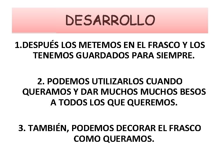 DESARROLLO 1. DESPUÉS LOS METEMOS EN EL FRASCO Y LOS TENEMOS GUARDADOS PARA SIEMPRE.