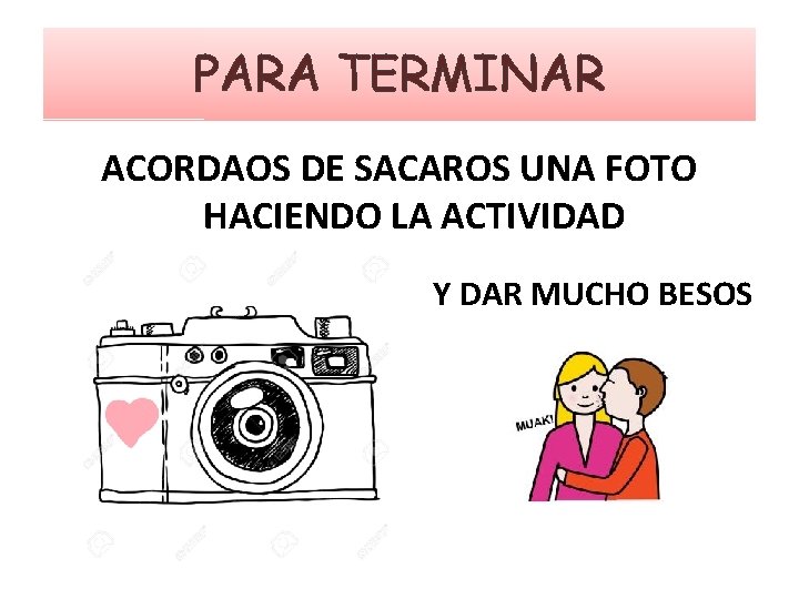 PARA TERMINAR ACORDAOS DE SACAROS UNA FOTO HACIENDO LA ACTIVIDAD Y DAR MUCHO BESOS