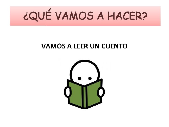 ¿QUÉ VAMOS A HACER? VAMOS A LEER UN CUENTO 