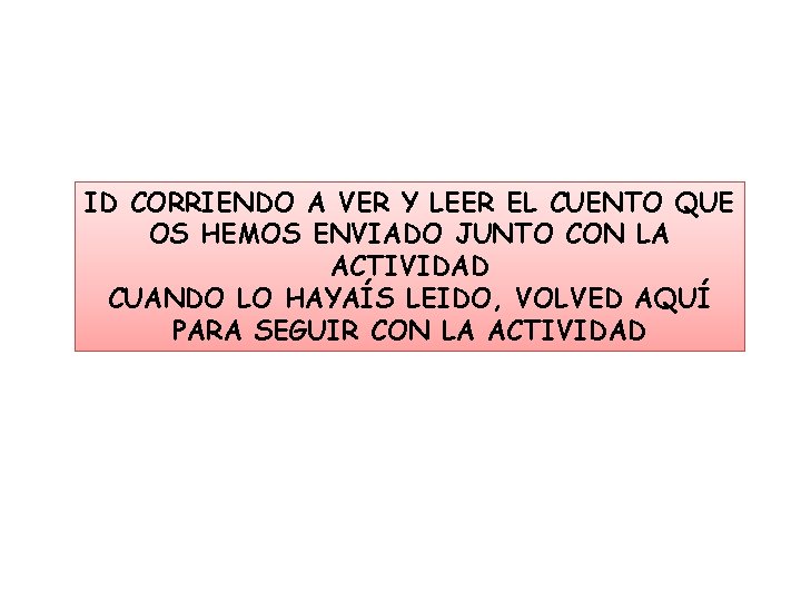 ID CORRIENDO A VER Y LEER EL CUENTO QUE OS HEMOS ENVIADO JUNTO CON