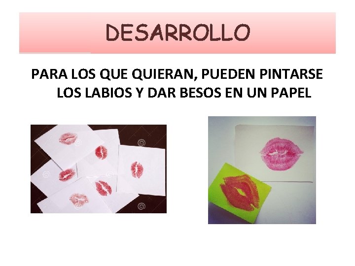DESARROLLO PARA LOS QUE QUIERAN, PUEDEN PINTARSE LOS LABIOS Y DAR BESOS EN UN