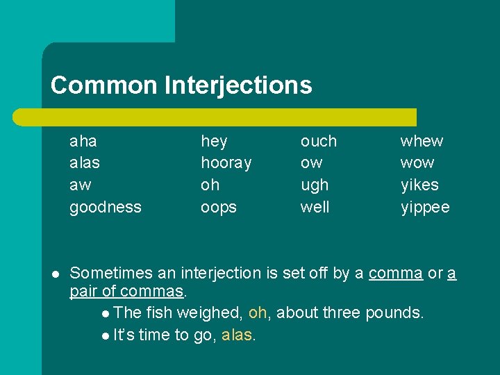 Common Interjections aha alas aw goodness l hey hooray oh oops ouch ow ugh Common Interjections aha alas aw goodness l hey hooray oh oops ouch ow ugh
