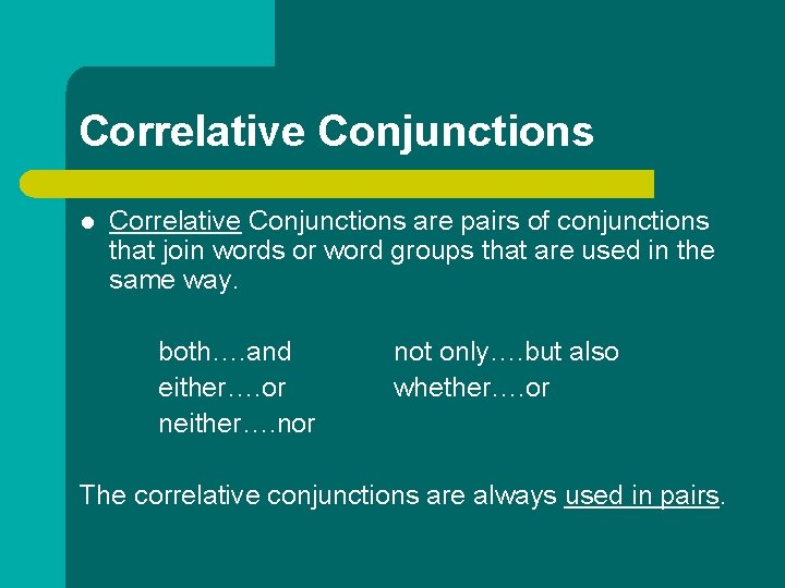 Correlative Conjunctions l Correlative Conjunctions are pairs of conjunctions that join words or word Correlative Conjunctions l Correlative Conjunctions are pairs of conjunctions that join words or word