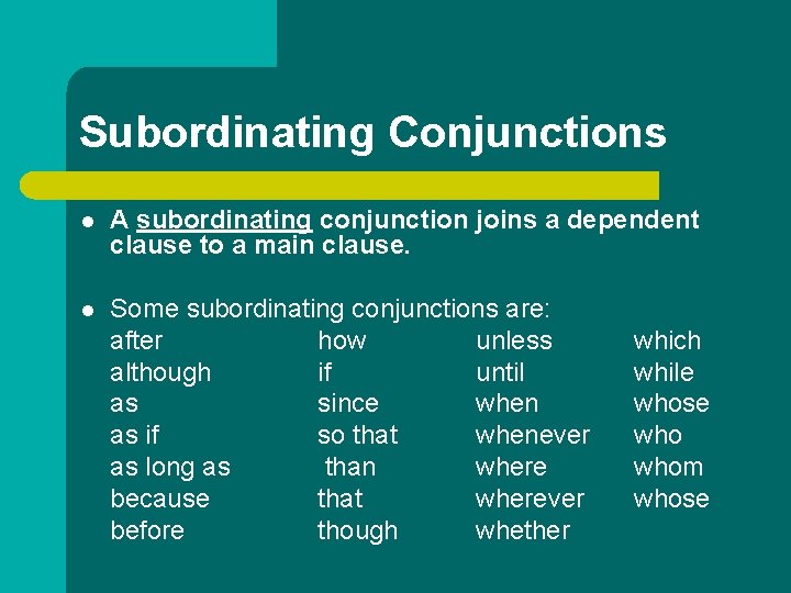 Subordinating Conjunctions l A subordinating conjunction joins a dependent clause to a main clause. Subordinating Conjunctions l A subordinating conjunction joins a dependent clause to a main clause.