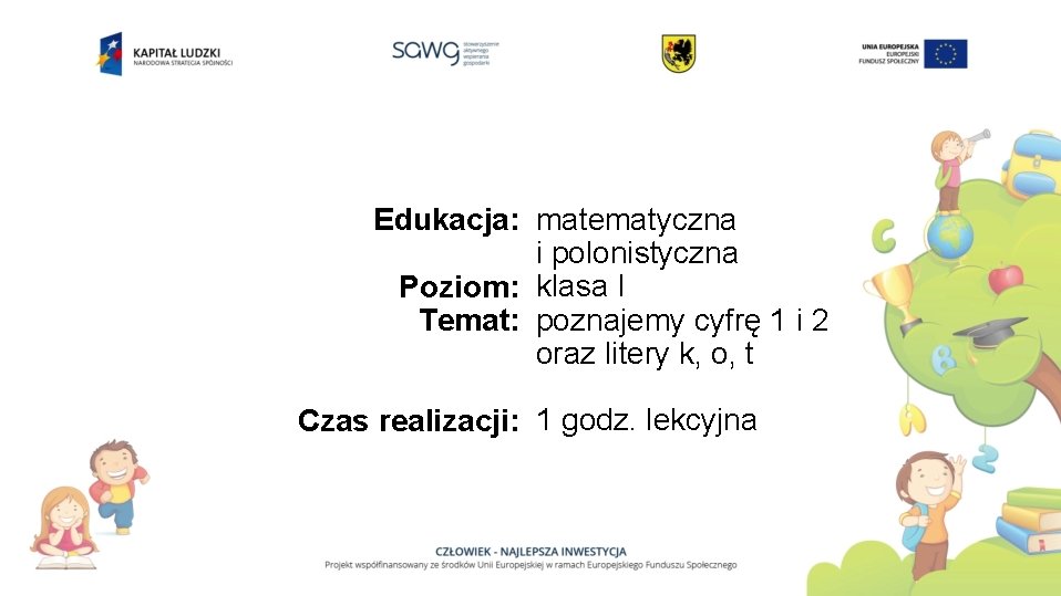 Edukacja: matematyczna i polonistyczna Poziom: klasa I Temat: poznajemy cyfrę 1 i 2 oraz