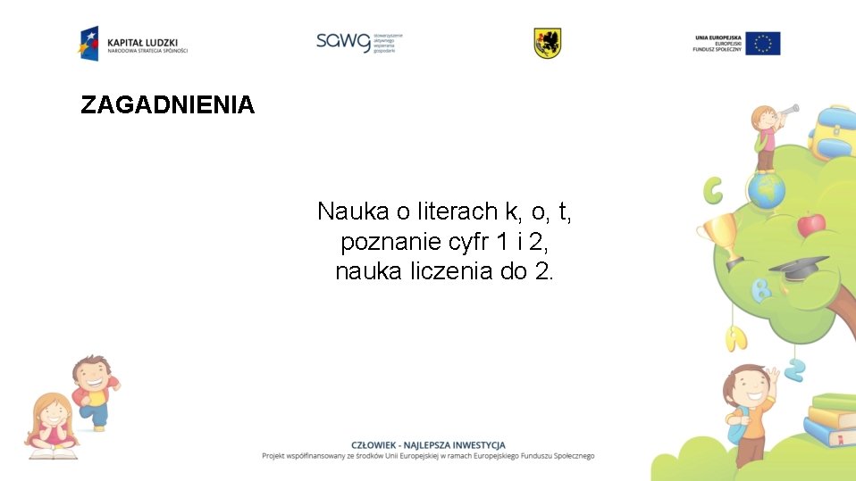 ZAGADNIENIA Nauka o literach k, o, t, poznanie cyfr 1 i 2, nauka liczenia