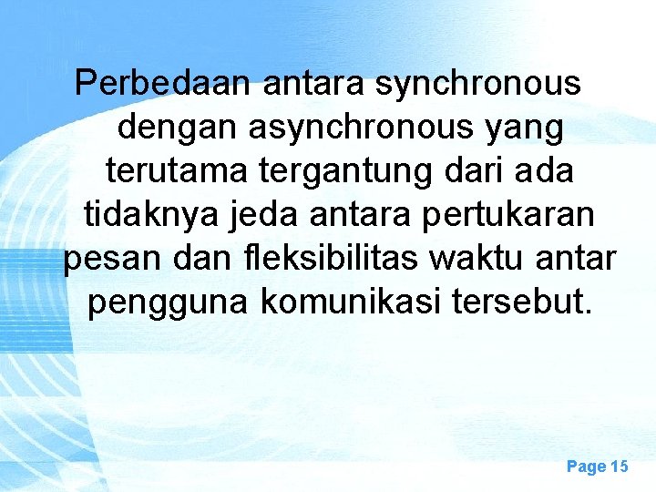 Perbedaan antara synchronous dengan asynchronous yang terutama tergantung dari ada tidaknya jeda antara pertukaran