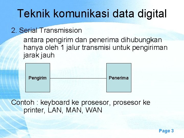 Teknik komunikasi data digital 2. Serial Transmission antara pengirim dan penerima dihubungkan hanya oleh