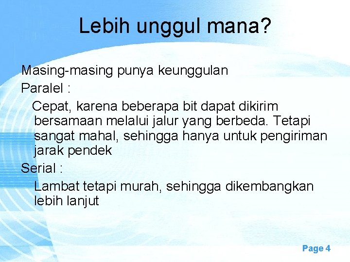 Lebih unggul mana? Masing-masing punya keunggulan Paralel : Cepat, karena beberapa bit dapat dikirim