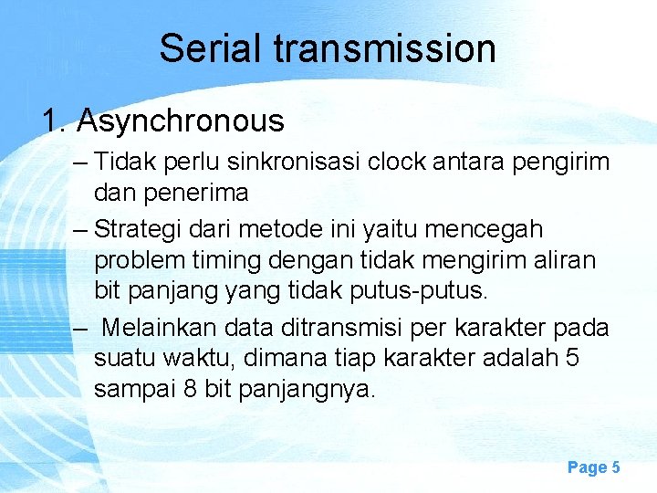 Serial transmission 1. Asynchronous – Tidak perlu sinkronisasi clock antara pengirim dan penerima –