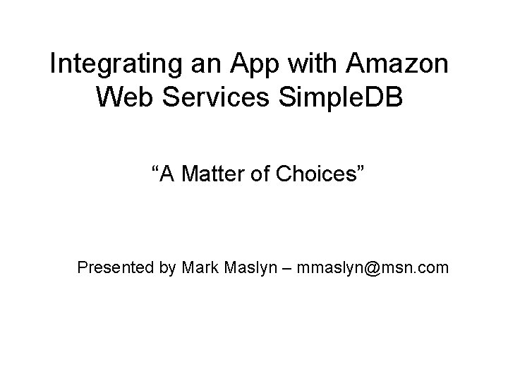 Integrating an App with Amazon Web Services Simple. DB “A Matter of Choices” Presented