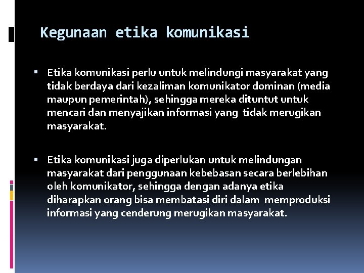 Kegunaan etika komunikasi Etika komunikasi perlu untuk melindungi masyarakat yang tidak berdaya dari kezaliman