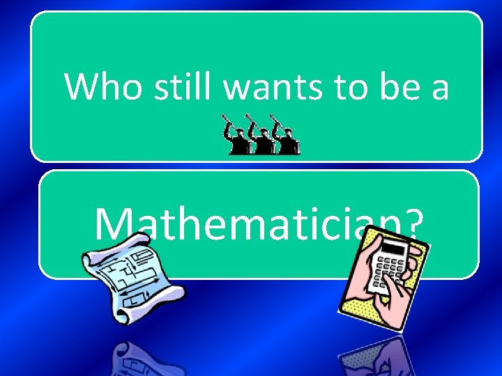 Who still wants to be a Mathematician? 