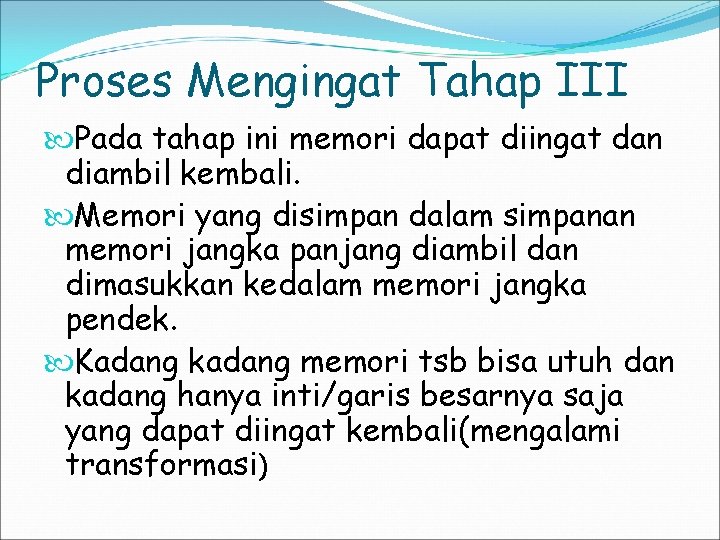 Proses Mengingat Tahap III Pada tahap ini memori dapat diingat dan diambil kembali. Memori