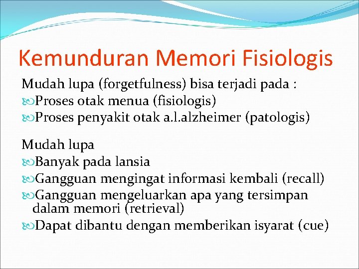 Kemunduran Memori Fisiologis Mudah lupa (forgetfulness) bisa terjadi pada : Proses otak menua (fisiologis)