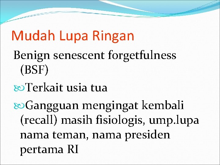 Mudah Lupa Ringan Benign senescent forgetfulness (BSF) Terkait usia tua Gangguan mengingat kembali (recall)