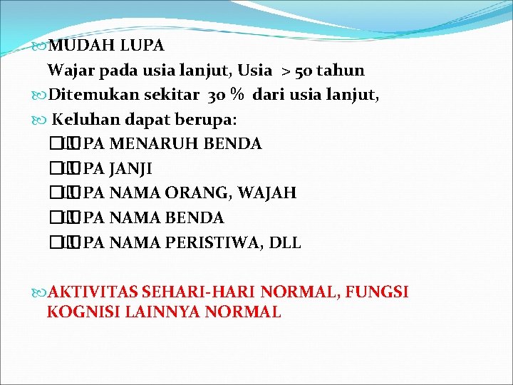  MUDAH LUPA Wajar pada usia lanjut, Usia > 50 tahun Ditemukan sekitar 30