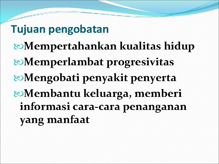 Tujuan pengobatan Mempertahankan kualitas hidup Memperlambat progresivitas Mengobati penyakit penyerta Membantu keluarga, memberi informasi