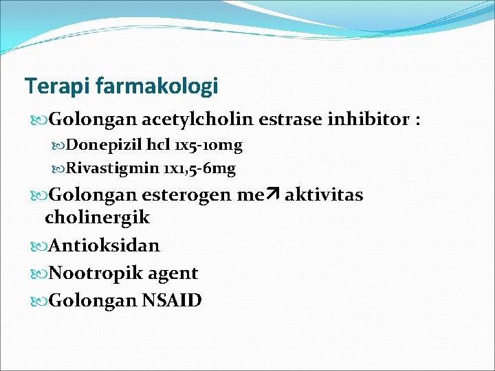 Terapi farmakologi Golongan acetylcholin estrase inhibitor : Donepizil hcl 1 x 5 -10 mg