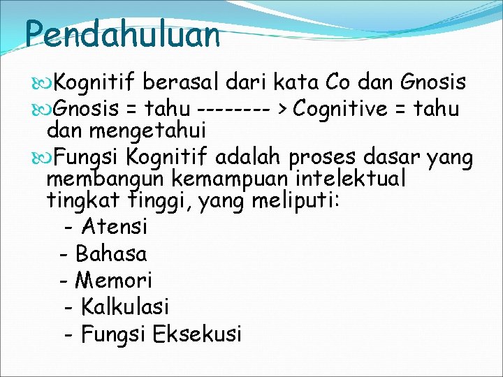 Pendahuluan Kognitif berasal dari kata Co dan Gnosis = tahu ---- > Cognitive =