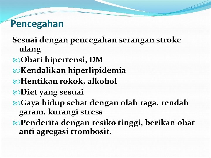 Pencegahan Sesuai dengan pencegahan serangan stroke ulang Obati hipertensi, DM Kendalikan hiperlipidemia Hentikan rokok,