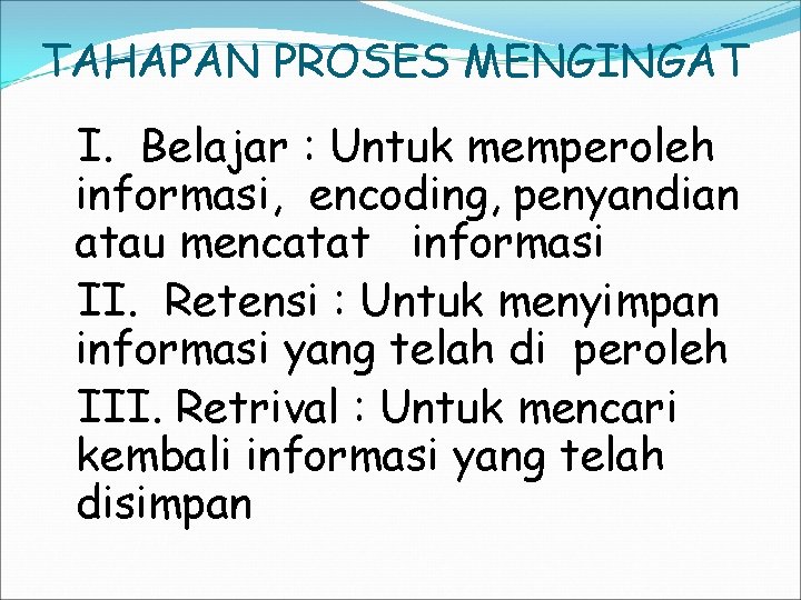 TAHAPAN PROSES MENGINGAT I. Belajar : Untuk memperoleh informasi, encoding, penyandian atau mencatat informasi