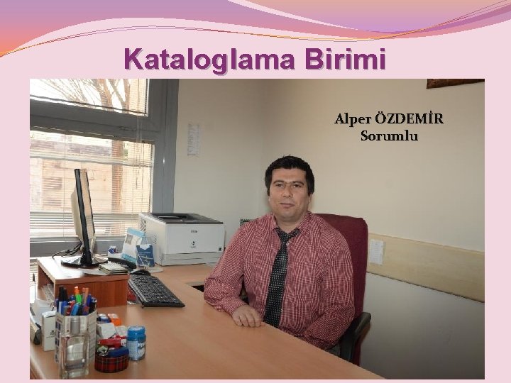 Kataloglama Birimi Alper ÖZDEMİR Sorumlu 