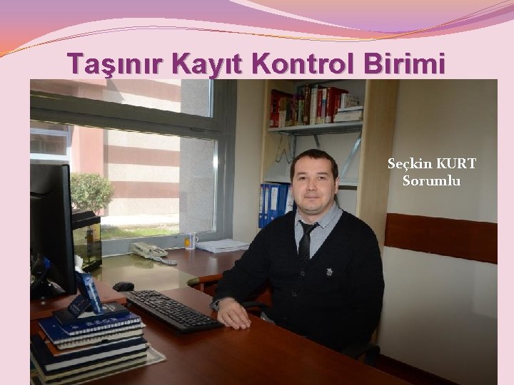 Taşınır Kayıt Kontrol Birimi Seçkin KURT Sorumlu 