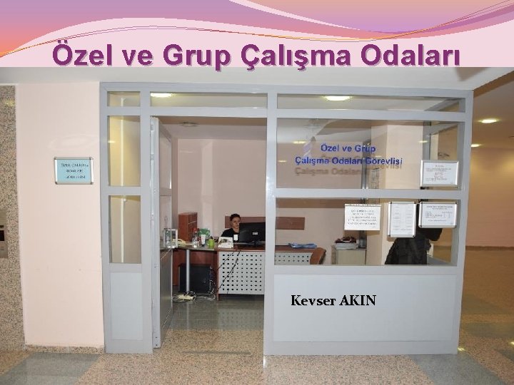 Özel ve Grup Çalışma Odaları Kevser AKIN 