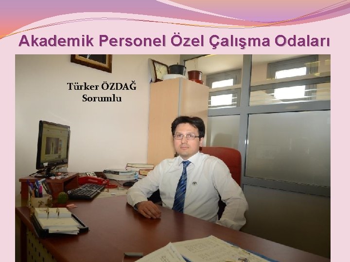 Akademik Personel Özel Çalışma Odaları Türker ÖZDAĞ Sorumlu 