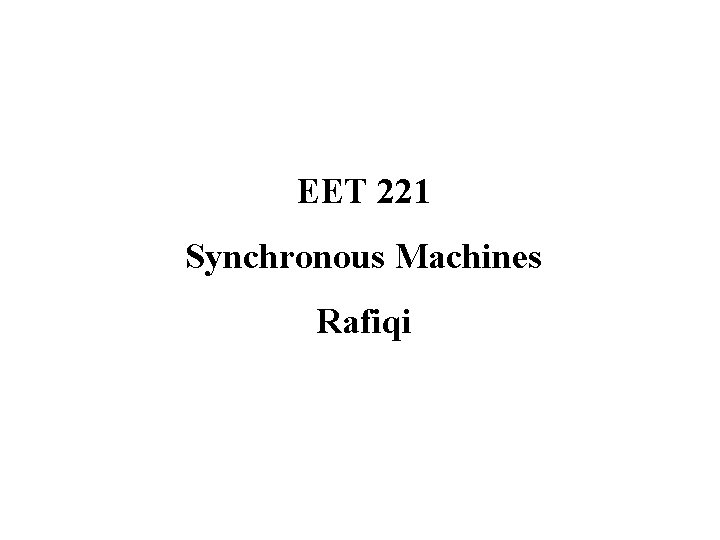 EET 221 Synchronous Machines Rafiqi 