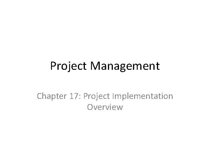 Project Management Chapter 17: Project Implementation Overview 