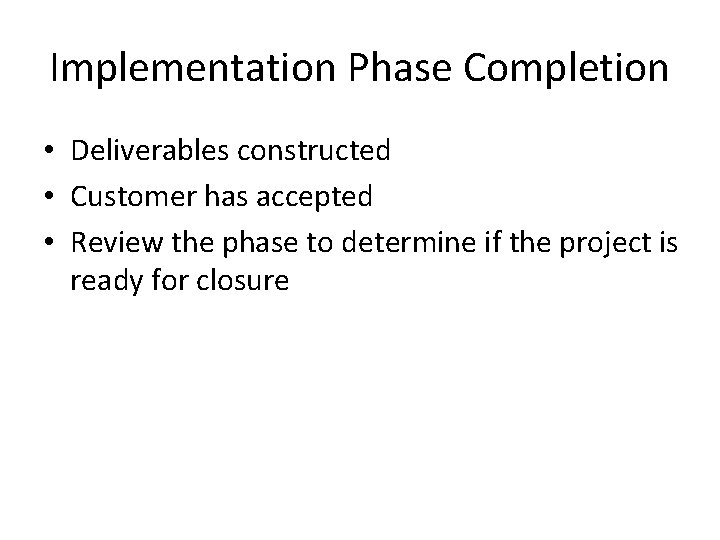 Implementation Phase Completion • Deliverables constructed • Customer has accepted • Review the phase